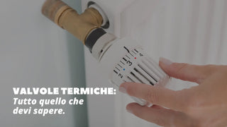 Tutto quello che c'è da sapere sulle valvole termostatiche