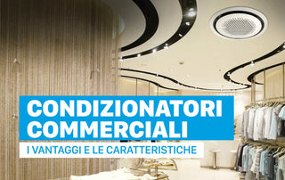 I vantaggi e le caratteristiche dei Condizionatori Commerciali