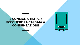 5 consigli utili per scegliere la caldaia a condensazione