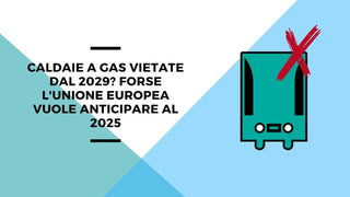 Caldaie a gas vietate dal 2029? Forse l'Unione Europea vuole anticipare al 2025