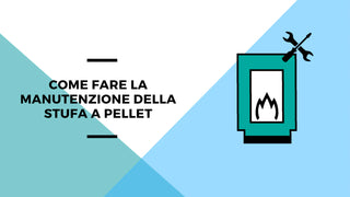 Come fare la manutenzione della stufa a pellet