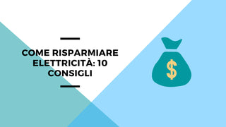 Come risparmiare elettricità: 10 consigli
