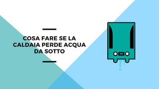 Cosa fare se la caldaia perde acqua da sotto