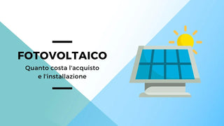 Fotovoltaico: quanto costa l'acquisto e l'installazione