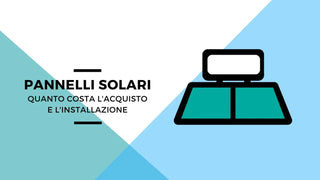 Pannelli solari: quanto costa l'acquisto e l'installazione