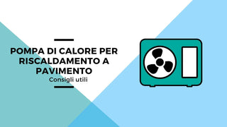 Pompa di calore per riscaldamento a pavimento: consigli utili