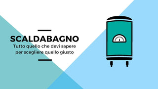 Vademecum scaldabagni: tutti i tipi e come sceglierlo