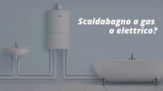 Scelta tra scaldabagno a gas o elettrico - Climamarket